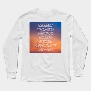 Great Things Never Come From Comfort Zones Long Sleeve T-Shirt